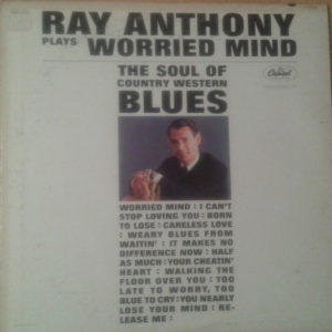 Ray Anthony - Worried Mind (The Soul Of Country Western Blues) (LP, Album, Mono)