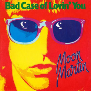 Moon Martin - Bad Case Of Lovin' You (7")
